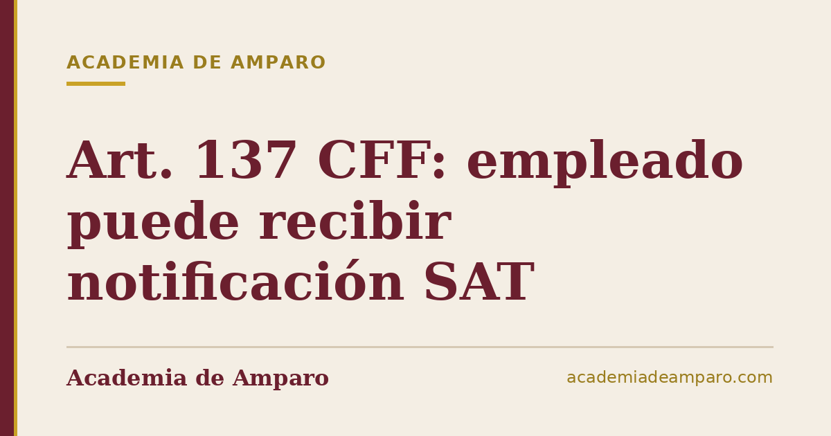 Art. 137 CFF: empleado puede recibir notificación SAT