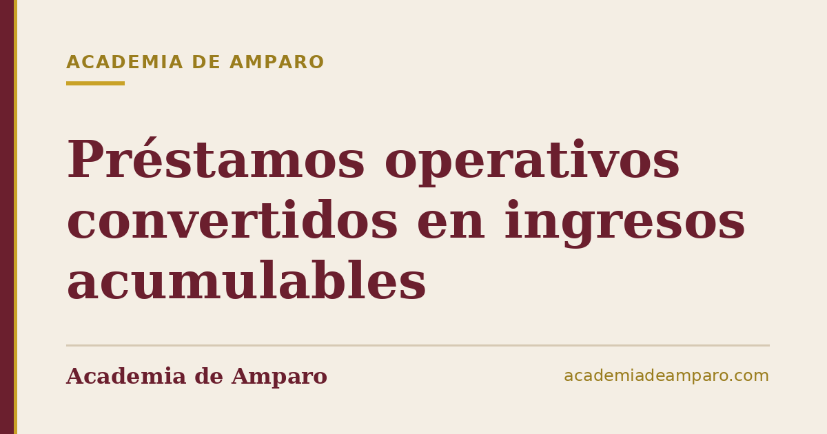 Préstamos operativos convertidos en ingresos acumulables