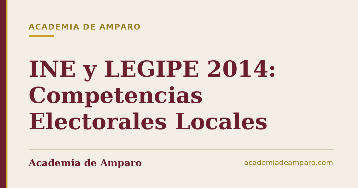 INE y LEGIPE 2014: Competencias Electorales Locales
