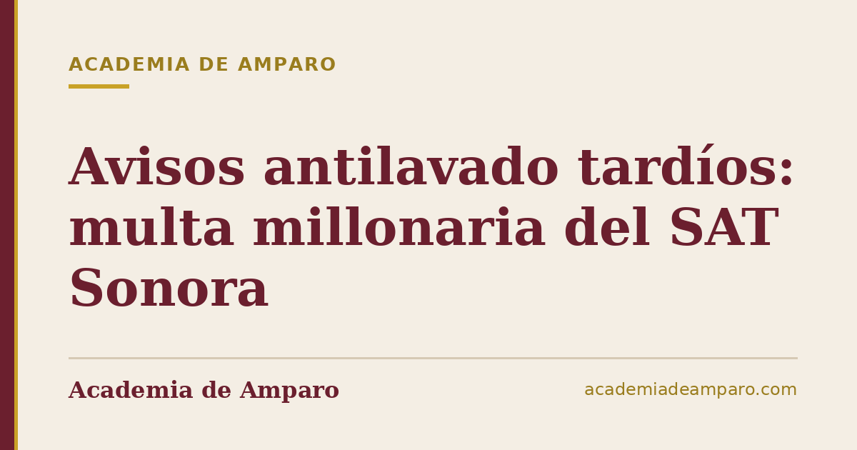 Avisos antilavado tardíos: multa millonaria del SAT Sonora