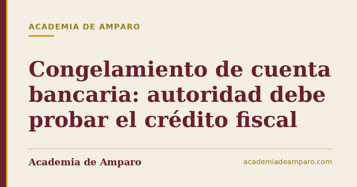 Congelamiento de cuenta bancaria: autoridad debe probar el crédito fiscal
