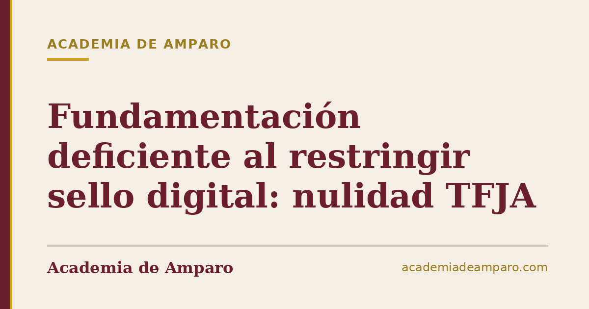 Fundamentación deficiente al restringir sello digital: nulidad TFJA