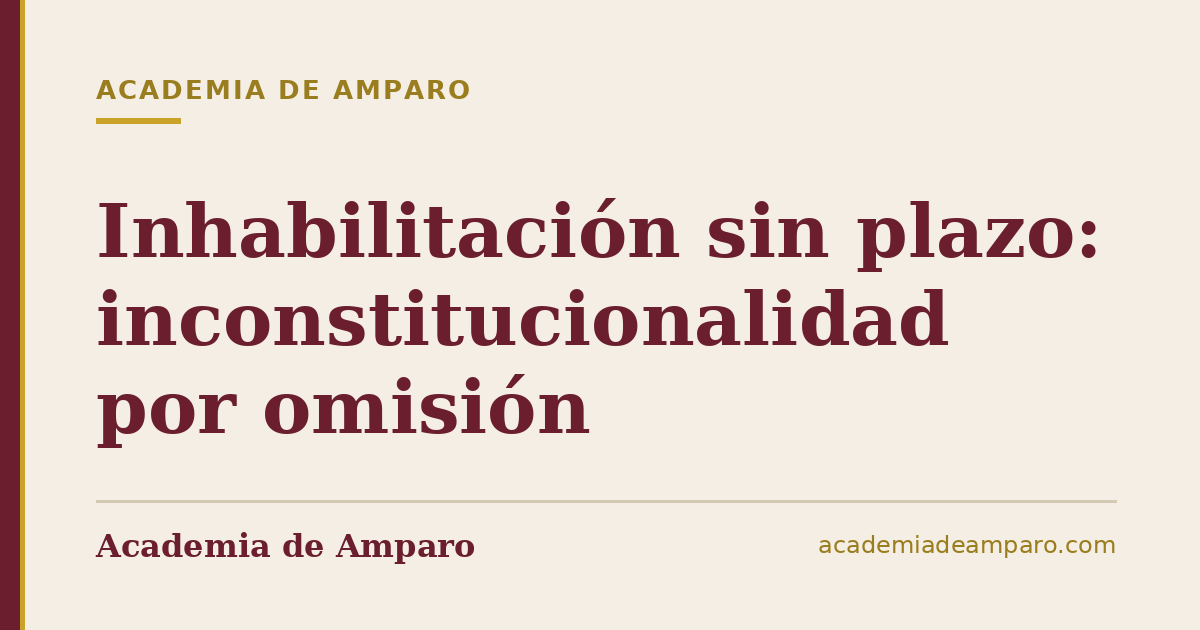 Inhabilitación sin plazo: inconstitucionalidad por omisión