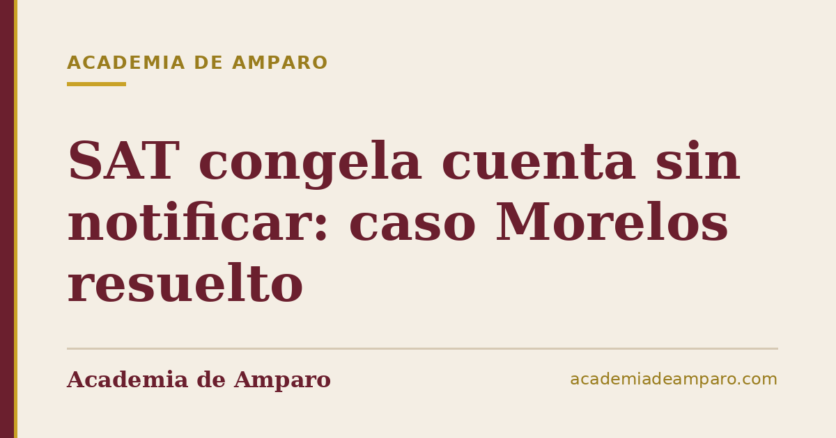 SAT congela cuenta sin notificar: caso Morelos resuelto