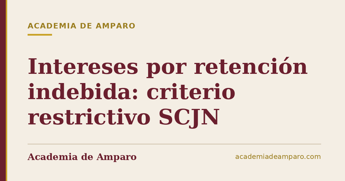 Intereses por retención indebida: criterio restrictivo SCJN