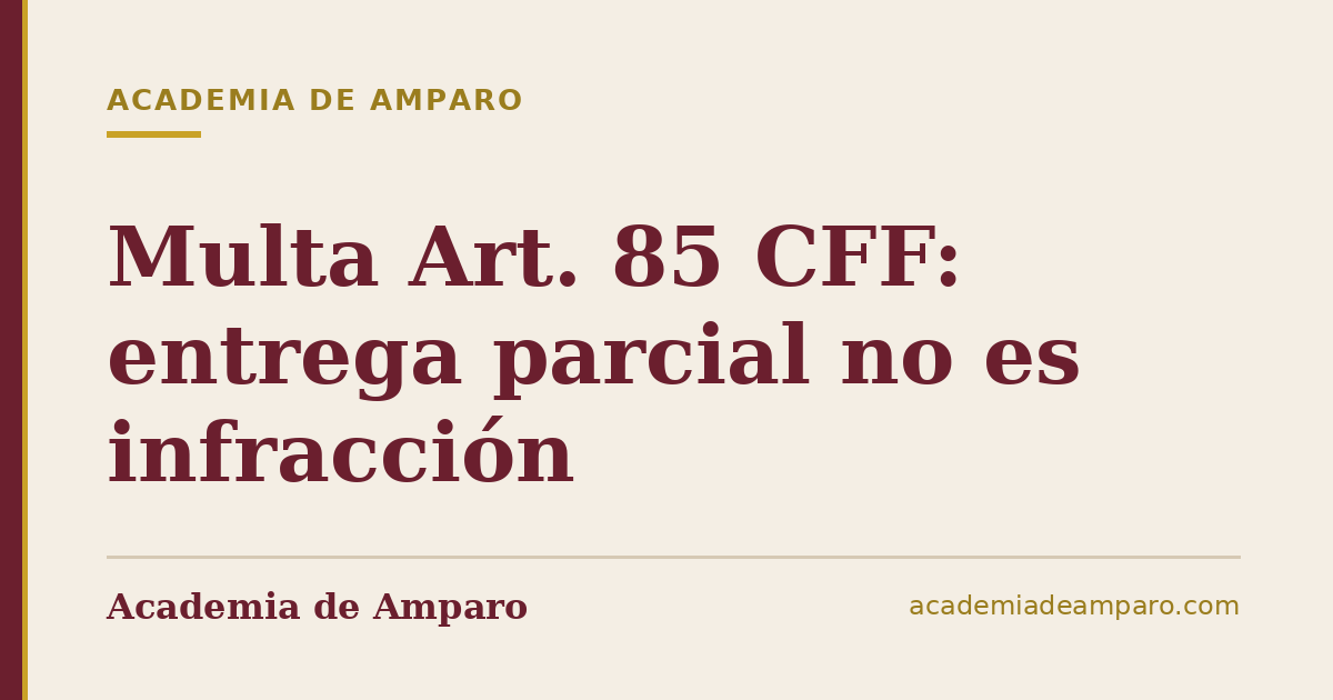 Multa Art. 85 CFF: entrega parcial no es infracción