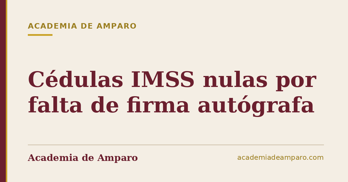 Cédulas IMSS nulas por falta de firma autógrafa