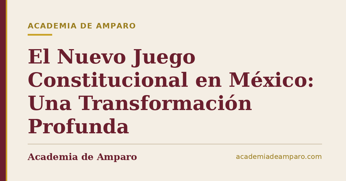 El Nuevo Juego Constitucional en México: Una Transformación Profunda