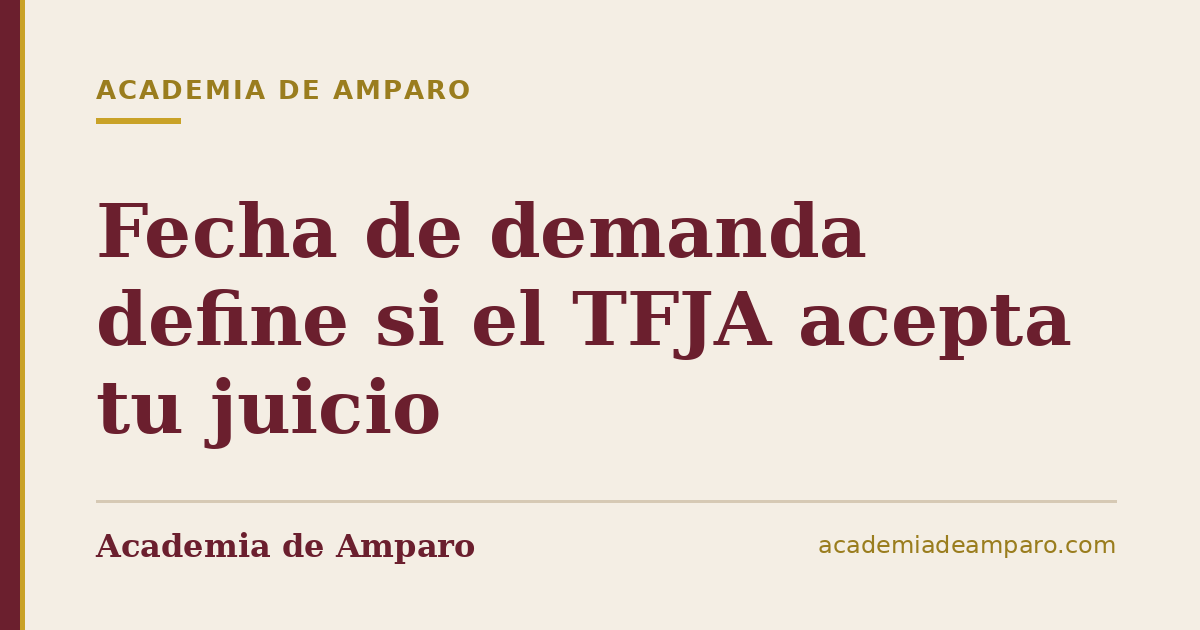 Fecha de demanda define si el TFJA acepta tu juicio
