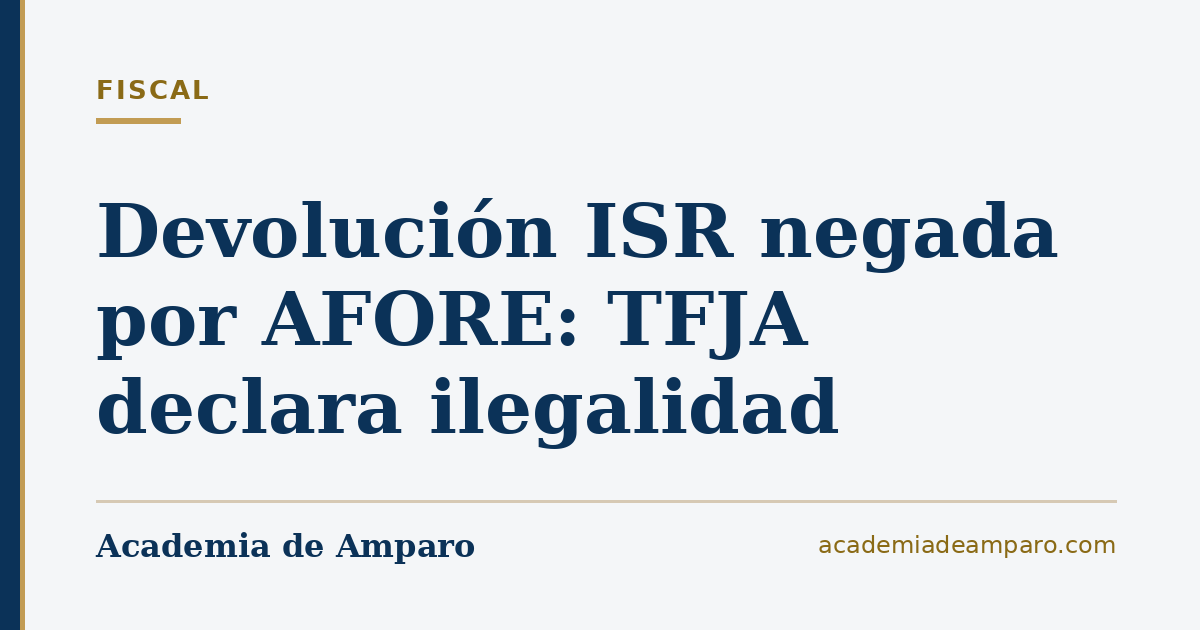 Devolución ISR negada por AFORE: TFJA declara ilegalidad