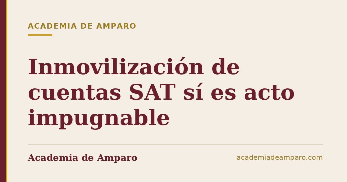 Inmovilización de cuentas SAT sí es acto impugnable
