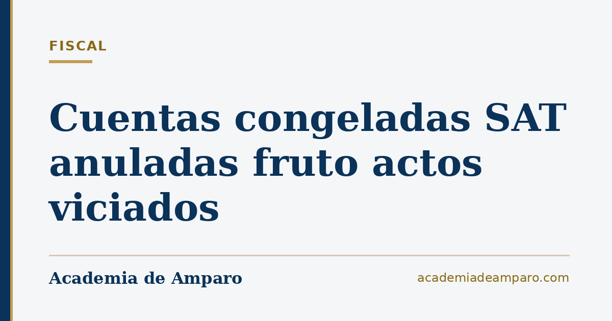 Cuentas congeladas SAT anuladas fruto actos viciados