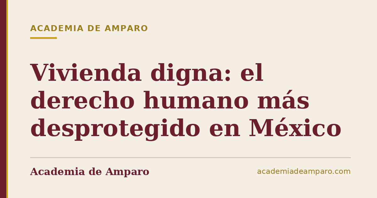 Vivienda digna: el derecho humano más desprotegido en México