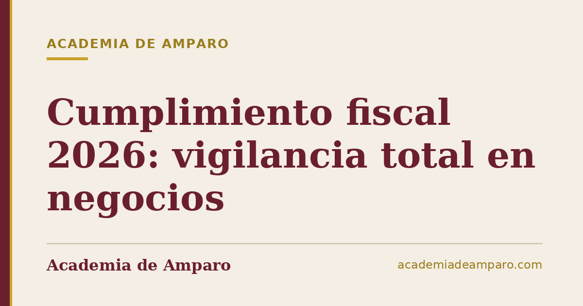 Cumplimiento fiscal 2026: vigilancia total en negocios