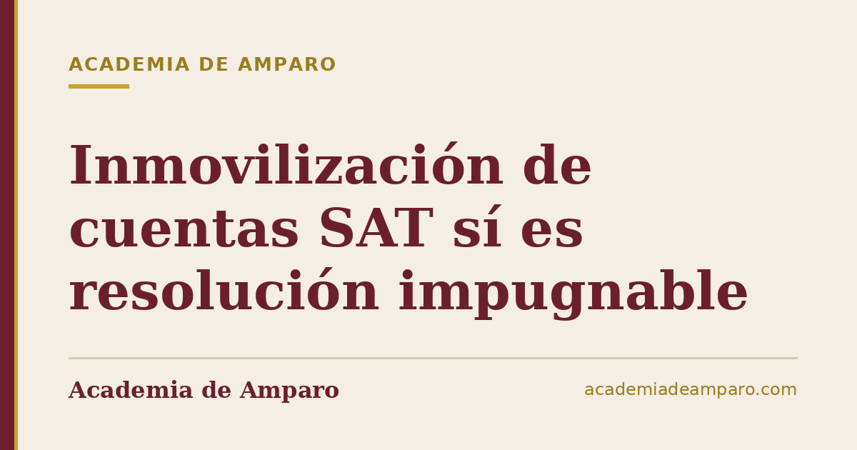 Inmovilización de cuentas SAT sí es resolución impugnable