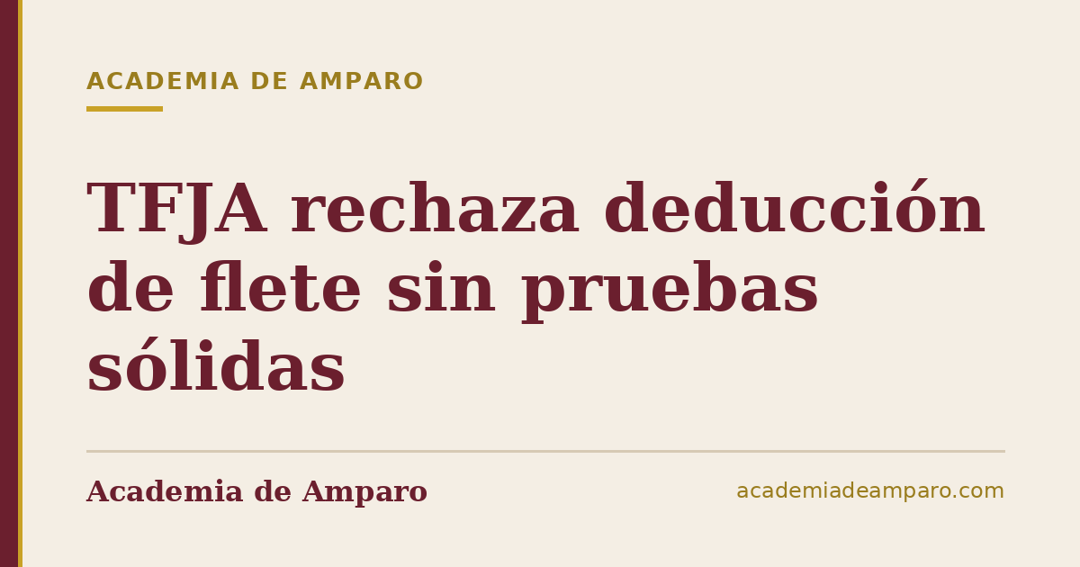 TFJA rechaza deducción de flete sin pruebas sólidas