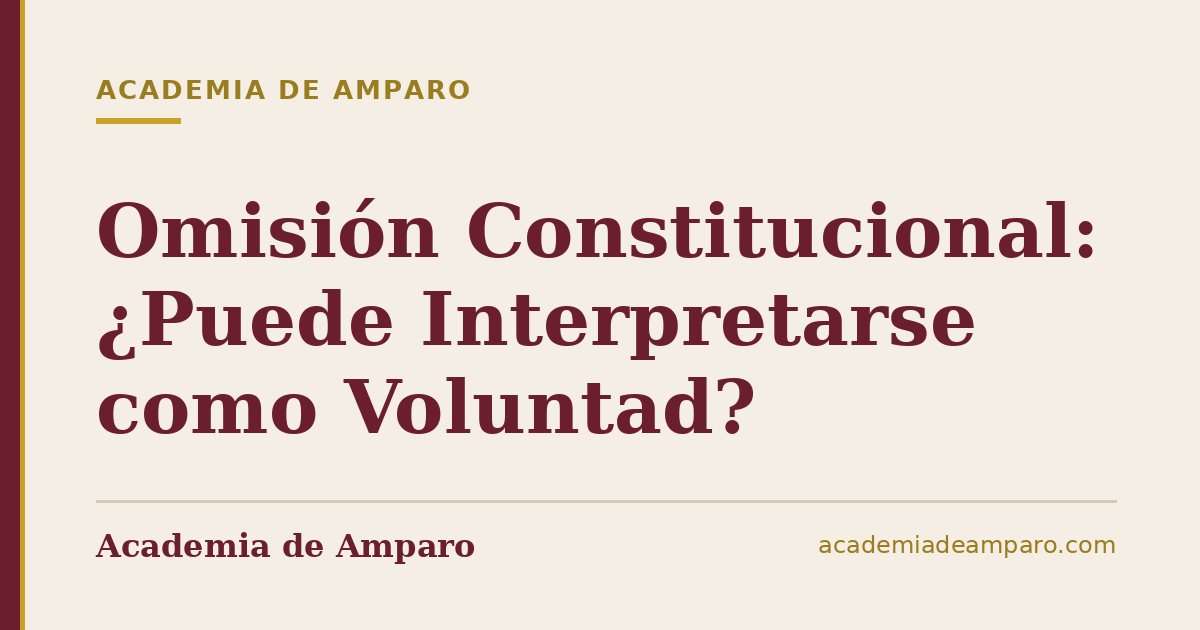Omisión Constitucional: ¿Puede Interpretarse como Voluntad?