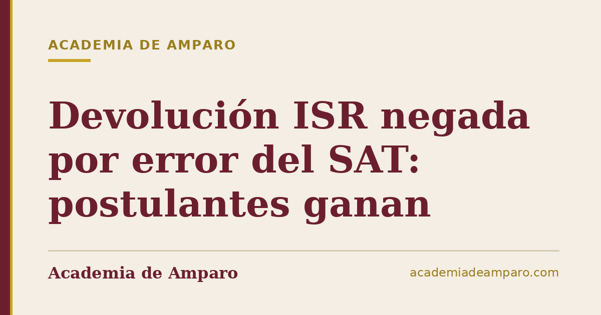 Devolución ISR negada por error del SAT: postulantes ganan
