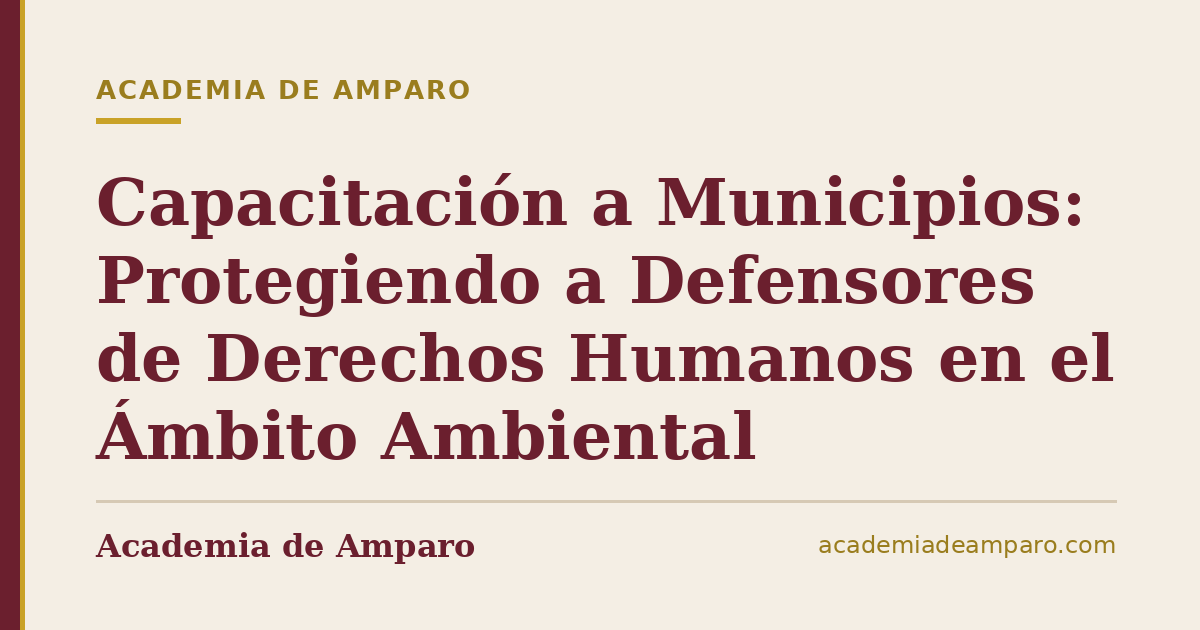 Capacitación a Municipios: Protegiendo a Defensores de Derechos Humanos en el Ámbito Ambiental