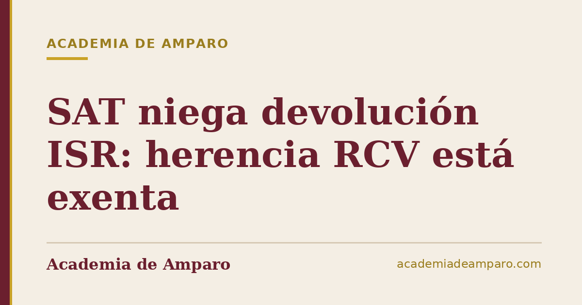 SAT niega devolución ISR: herencia RCV está exenta