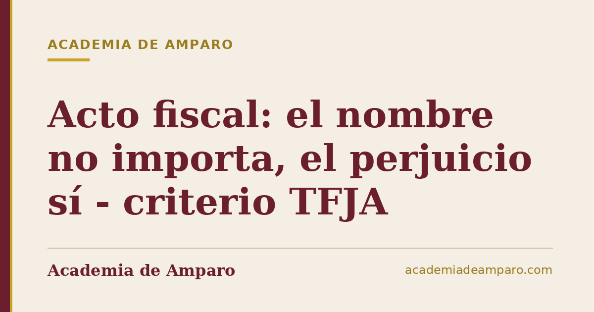 Acto fiscal: el nombre no importa, el perjuicio sí - criterio TFJA