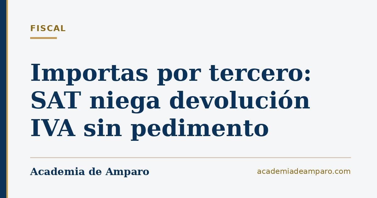 Importas por tercero: SAT niega devolución IVA sin pedimento