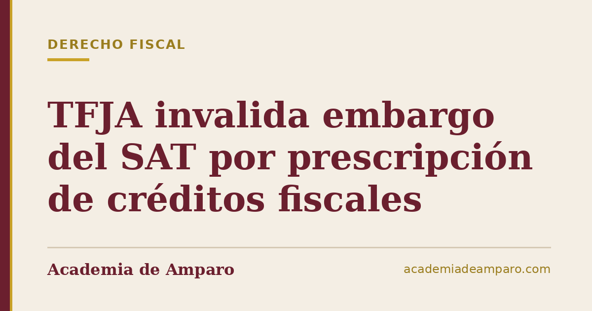 TFJA invalida embargo del SAT por prescripción de créditos fiscales