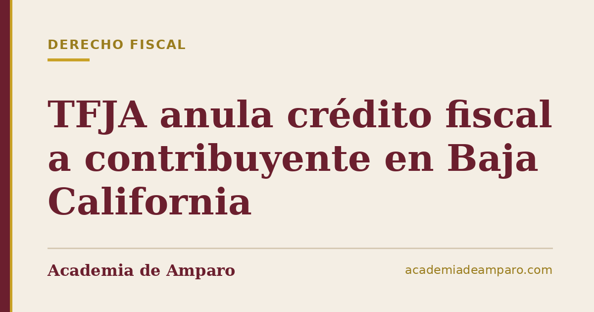 TFJA anula crédito fiscal a contribuyente en Baja California