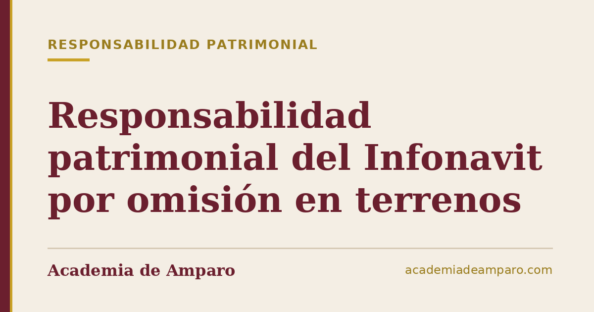 Responsabilidad patrimonial del Infonavit por omisión en terrenos