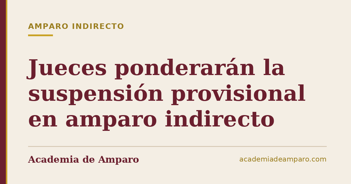 Jueces ponderarán la suspensión provisional en amparo indirecto