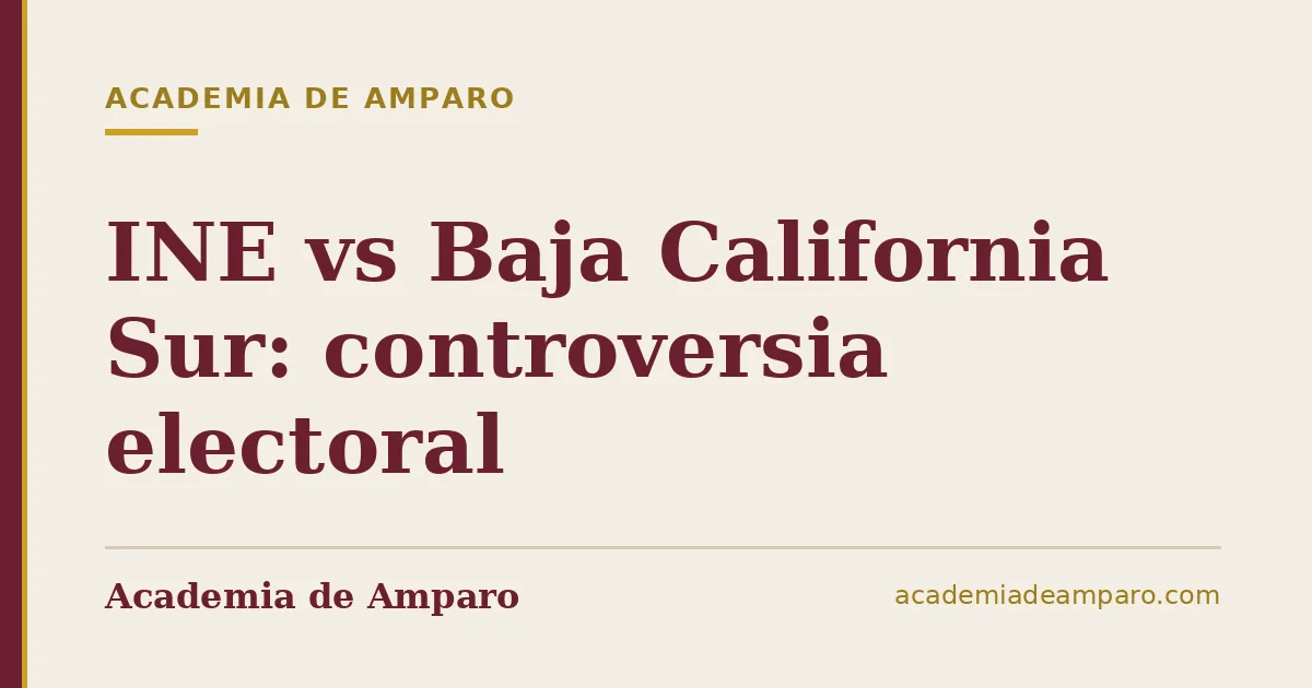 INE vs Baja California Sur: controversia electoral
