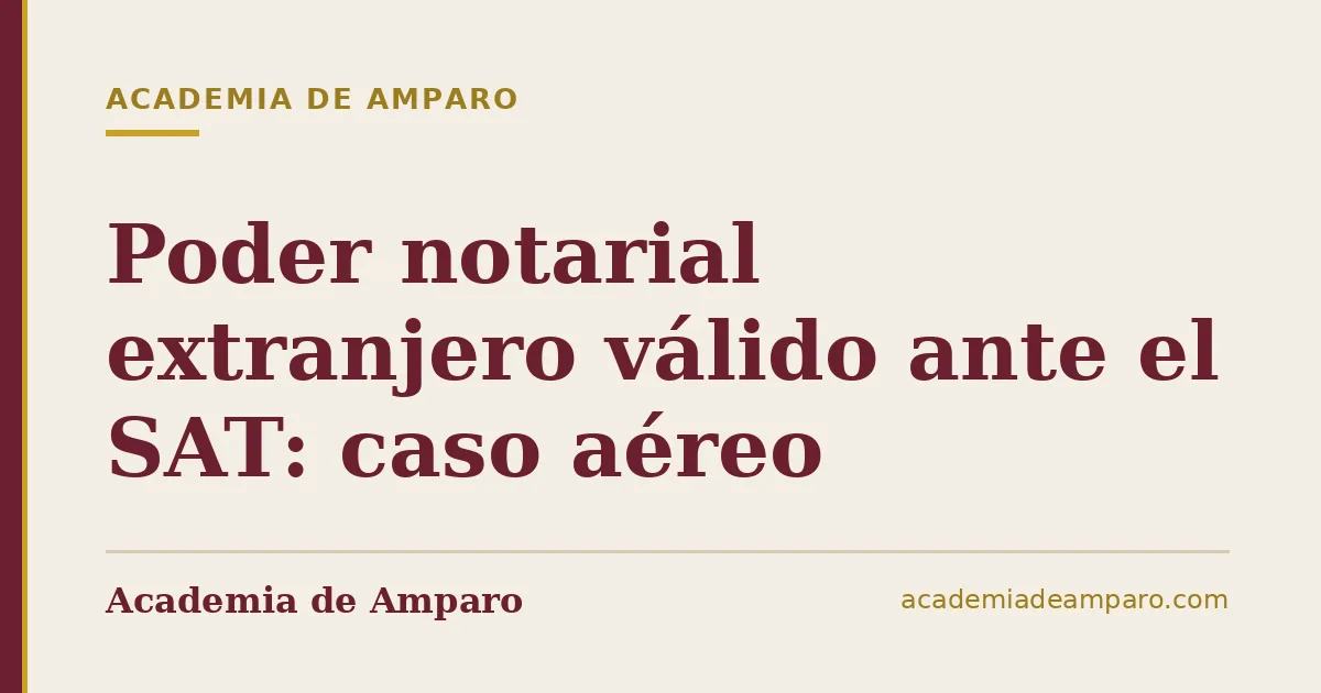 Poder notarial extranjero válido ante el SAT: caso aéreo