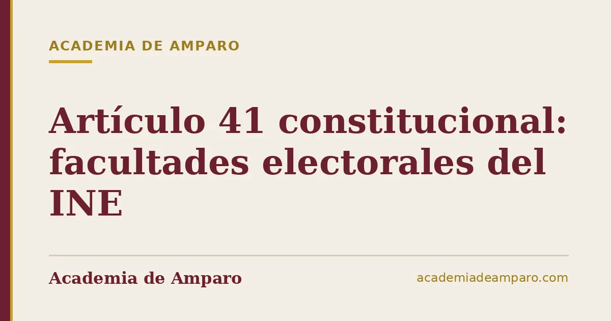 Artículo 41 constitucional: facultades electorales del INE