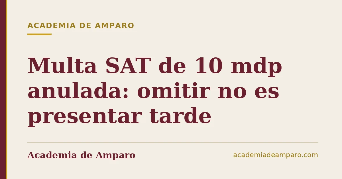 Multa SAT de 10 mdp anulada: omitir no es presentar tarde