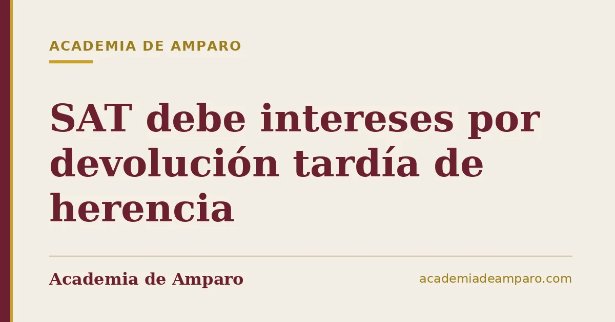SAT debe intereses por devolución tardía de herencia