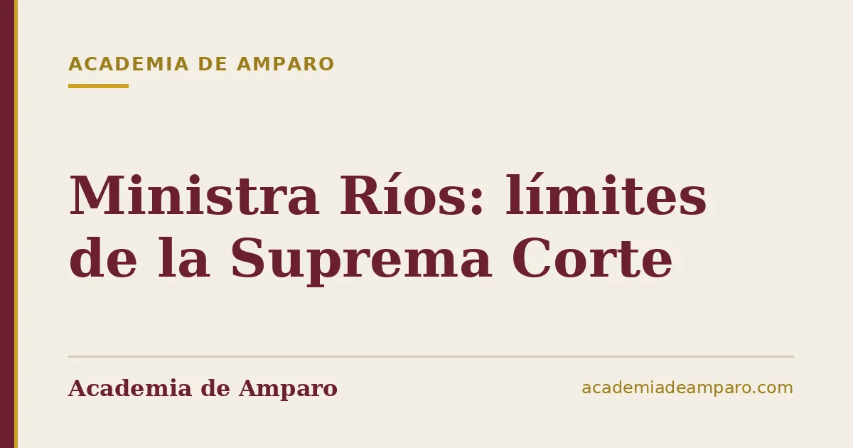 Ministra Ríos: límites de la Suprema Corte