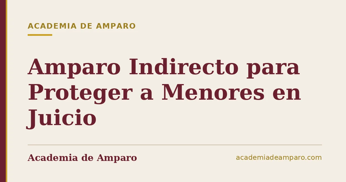 Amparo Indirecto para Proteger a Menores en Juicio