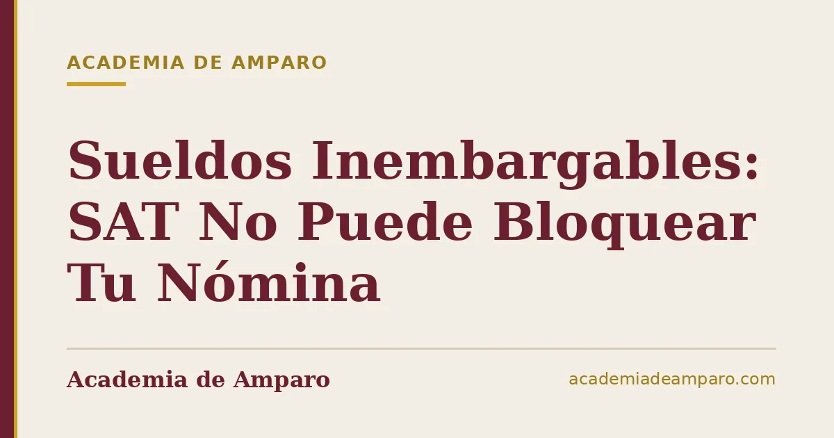 Sueldos Inembargables: SAT No Puede Bloquear Tu Nómina