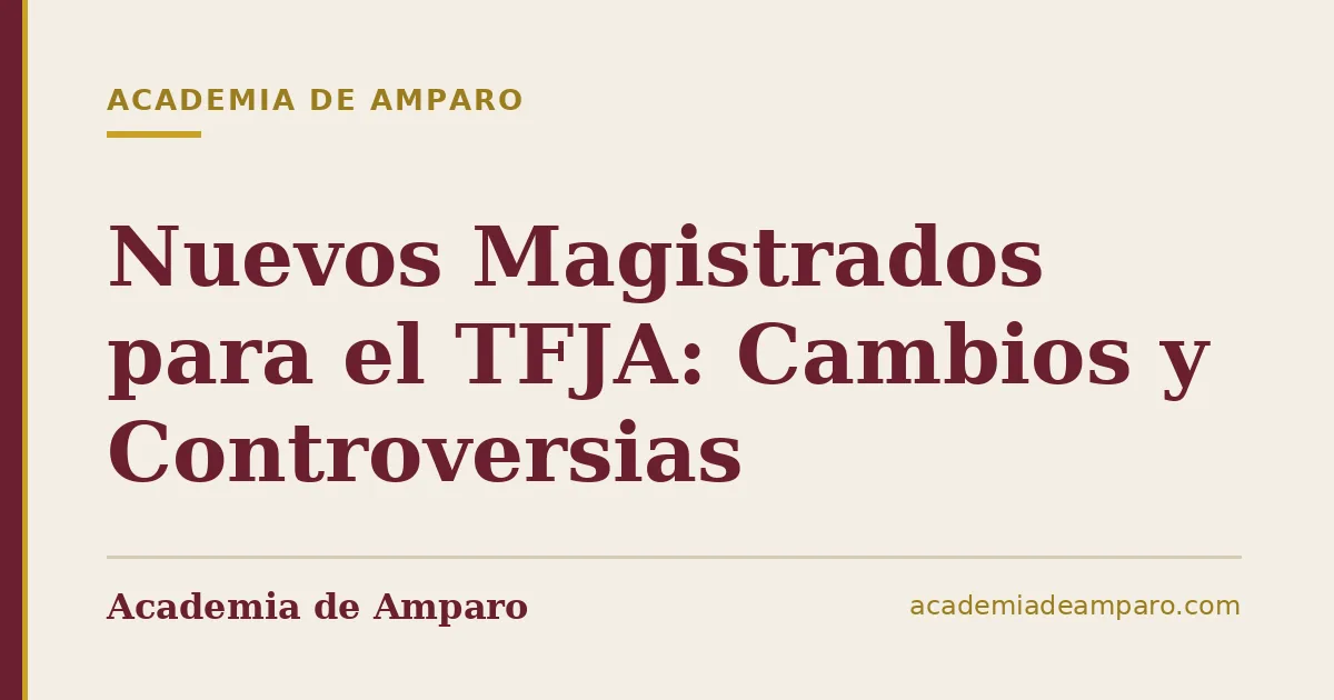 Nuevos Magistrados para el TFJA: Cambios y Controversias