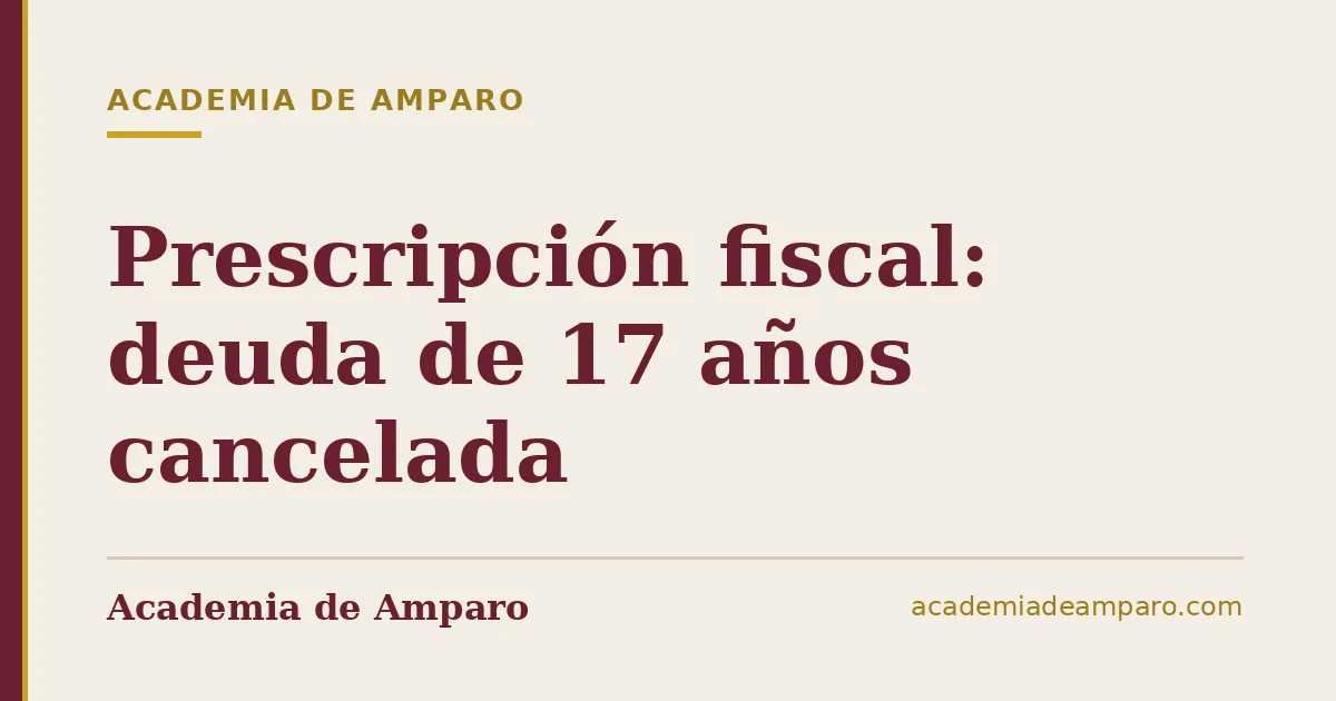 Prescripción fiscal: deuda de 17 años cancelada