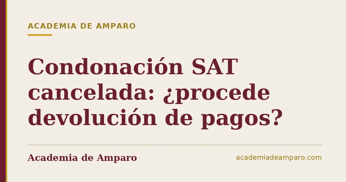 Condonación SAT cancelada: ¿procede devolución de pagos?