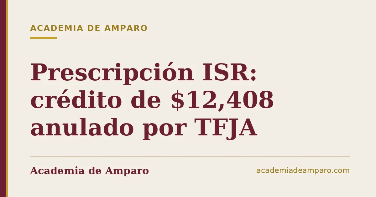 Prescripción ISR: crédito de $12,408 anulado por TFJA