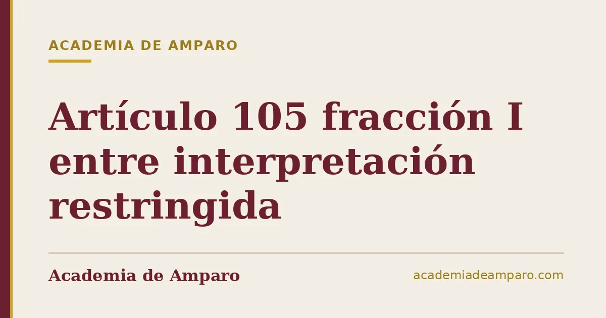 Artículo 105 fracción I entre interpretación restringida
