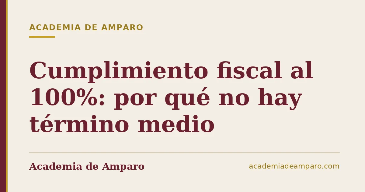 Cumplimiento fiscal al 100%: por qué no hay término medio