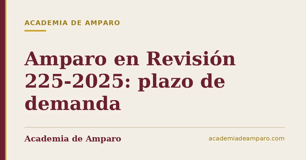 Amparo en Revisión 225-2025: plazo de demanda