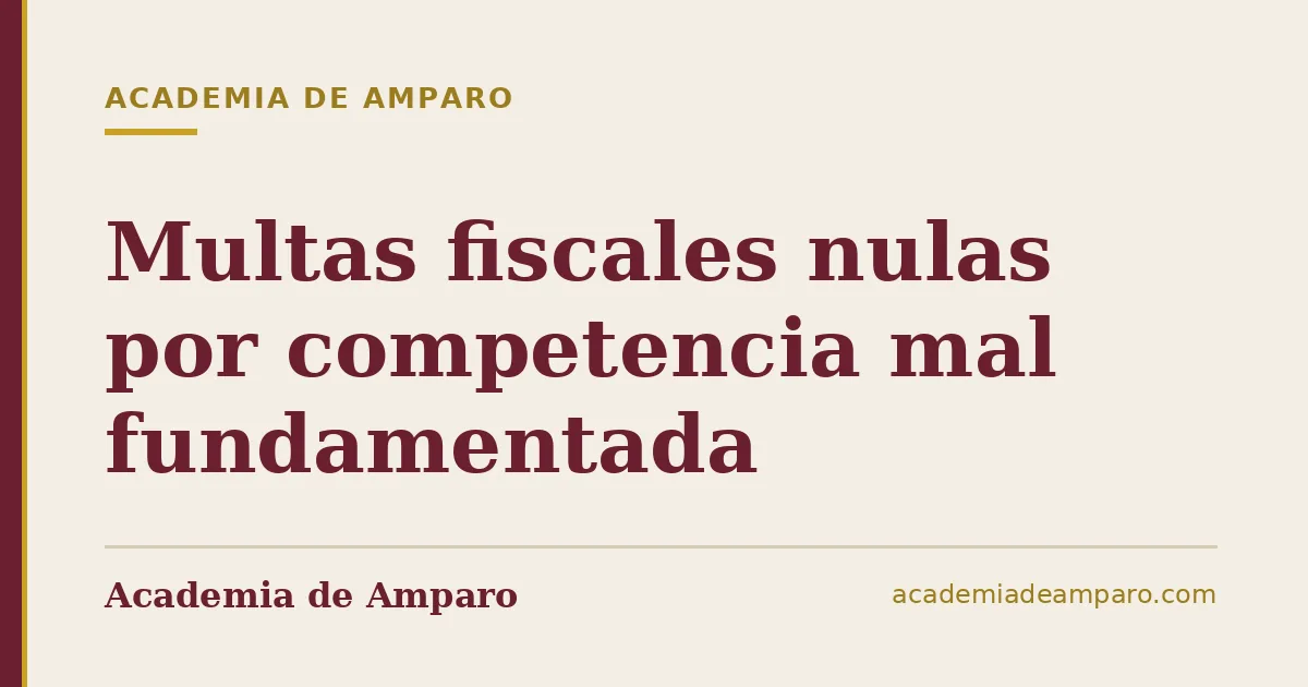 Multas fiscales nulas por competencia mal fundamentada
