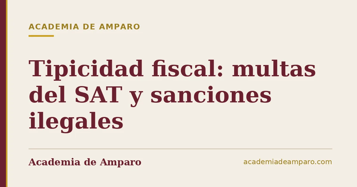 Tipicidad fiscal: multas del SAT y sanciones ilegales
