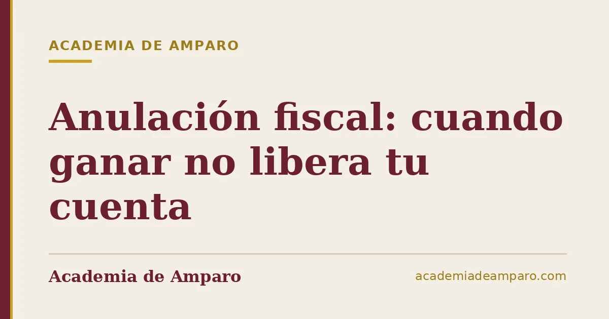 Anulación fiscal: cuando ganar no libera tu cuenta