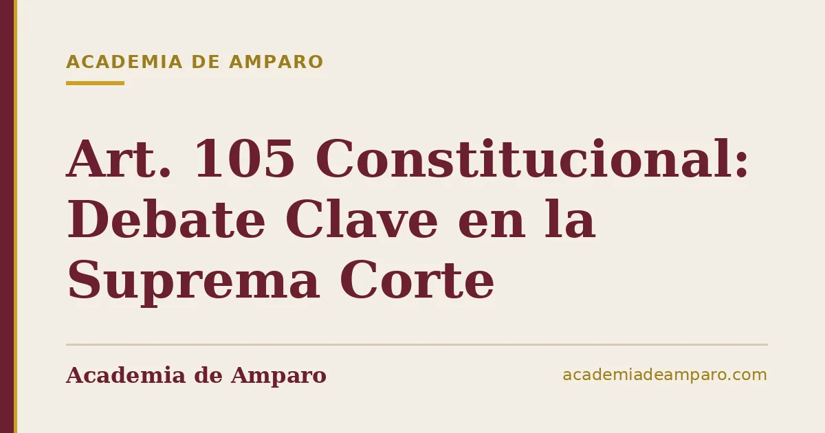 Art. 105 Constitucional: Debate Clave en la Suprema Corte