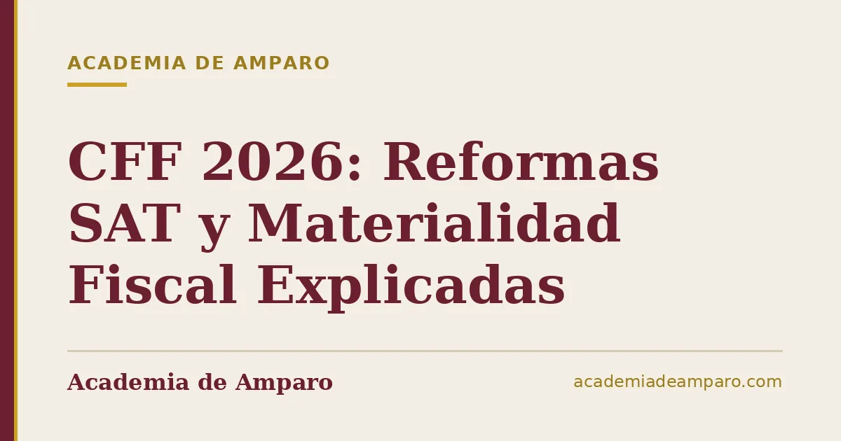 CFF 2026: Reformas SAT y Materialidad Fiscal Explicadas